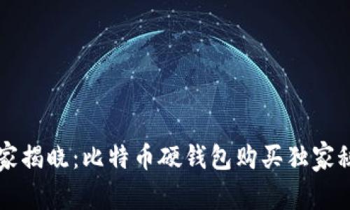 专家揭晓：比特币硬钱包购买独家秘诀