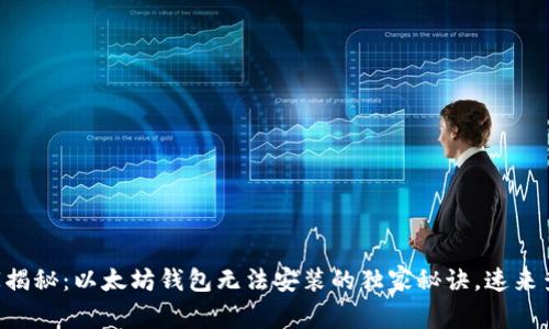 专家揭秘：以太坊钱包无法安装的独家秘诀，速来查阅！
