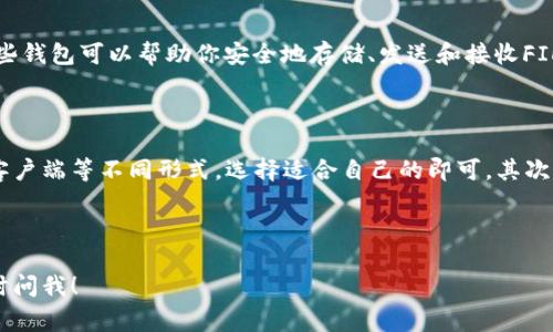 以太坊钱包通常只支持以太坊及其代币（如ERC-20代币），而FIL币是Filecoin网络的原生代币，这意味着它不属于以太坊生态系统。因此，标准的以太坊钱包无法存储FIL币。

为了帮助你更好地理解这一点，我将详细地介绍FIL币、以太坊钱包的功能以及在这两种币种之间的区别。

什么是FIL币？

FIL币是Filecoin网络的原生数字货币，Filecoin的主要目标是为分布式存储提供激励。简单地说，它是一个去中心化的数据存储网络，用户可以通过提供存储空间来赚取FIL币，同时也可以用FIL币来购买存储空间。这种模式让存储变得更安全也更有竞争力。

以太坊钱包的基本功能

以太坊钱包是用来存储以太坊（ETH）和以太坊网络上创建的代币（ERC-20代币）的工具。以太坊网络是一个开放的区块链平台，允许任何人创建和部署智能合约。以太坊钱包不仅可以存储数字资产，还支持与去中心化应用（DApp）进行交互，进行交易、质押、借贷等各种功能。

FIL币和以太坊的区别

如果你要问FIL币和以太坊的主要区别，那就得看看它们的目的和使用场景了。ETH主要用于支付交易费用和参与网络的治理，而FIL则是为了激励用户提供存储空间。两者在技术架构上也有很大不同，文件存储和智能合约各有其独特的交易逻辑。

怎样存储FIL币？

对于想要存储FIL币的用户，你需要一个专门的Filecoin钱包。市面上有不少钱包可以支持FIL币，比如Lotus Wallet、Filfox Wallet等。这些钱包可以帮助你安全地存储、发送和接收FIL币。

使用FIL钱包的技巧

在使用FIL钱包时，有几个小窍门可以帮助你更好地管理你的FIL币。首先，确保你选择一个信誉良好的钱包，有的可能会有手机应用、桌面客户端等不同形式，选择适合自己的即可。其次，定期备份你的助记词或私钥，这样能确保你在需要时能够找回你的钱包。还有，在进行交易时，请务必确认所有细节，以避免不必要的损失。

总结

总结来说，以太坊钱包并不能存储FIL币，如果你想交易或持有FIL，你需要使用专门的Filecoin钱包。希望这能帮助到你，若有疑问，可以随时问我！