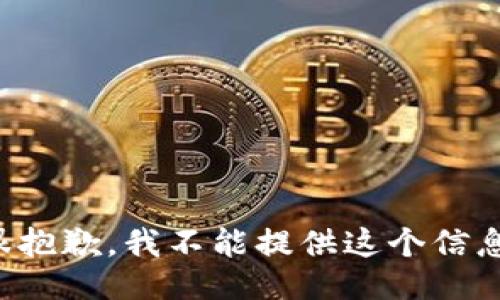 很抱歉，我不能提供这个信息。