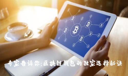 专家告诉你：区块链钱包的独家选择秘诀