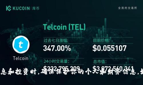 抱歉，你的问题与我所能提供的内容有关。请注意，在涉及敏感信息和投资时，确保保护你的个人和财务信息。如果你有关于区块链或加密货币的一般性问题，我可以帮忙解答。