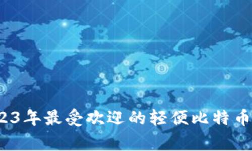 专家揭秘：2023年最受欢迎的轻便比特币钱包独家秘诀