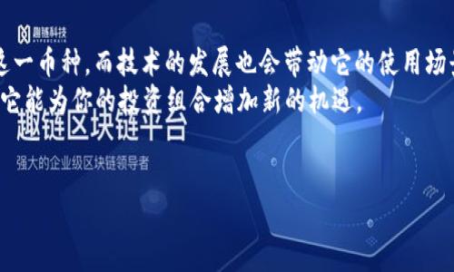 什么是ONLY虚拟币？
说真的，谈到ONLY虚拟币，它并不是最为人熟知的加密货币，但在某些特定圈子里却受到了关注。它的设计初衷主要是为了提供一种去中心化的支付方式，支持快速、安全的交易。在数字货币日益崛起的今天，了解这些相对小众的币种也许能让你在投资上有所斩获。

ONLY虚拟币的特点
首先，ONLY虚拟币的一个显著特点是其去中心化的特性。这意味着在交易中，没有中介机构介入，所有的交易都是点对点进行的，这样不仅提高了交易的效率，也降低了交易成本。此外，ONLY还注重隐私保护，通过加密技术确保用户的交易数据不易被追踪。

你知道吗？ONLY虚拟币有钱包！
关于ONLY虚拟币是否有钱包的问题，答案是肯定的。通常情况下，任何一种加密货币几乎都会有对应的钱包，这是存储、交易和管理虚拟币的必备工具。对于ONLY虚拟币来说，它也不例外。用户可以通过多种方式获得ONLY的电子钱包，来安全存储自己的资产。

如何获取ONLY虚拟币钱包？
获取ONLY虚拟币钱包的途径有很多。首先，你可以选择官方提供的钱包，这通常是最为安全和稳定的选择。官方网站上会提供下载链接，你只需要按照指导步骤完成安装，设置自己的密码和备份就可以了。
除此之外，市场上还有不少第三方钱包支持ONLY虚拟币。例如，某些知名的多币种钱包，如Trust Wallet、Exodus等，也可能添加ONLY作为可支持资产。只需在钱包中添加这款虚拟币，你就能轻松管理自己的ONLY资产。

钱包安全的重要性
在使用ANY虚拟币钱包时，安全问题绝对是首要考虑的因素。毕竟，像比特币这样的虚拟币曾经经历过不少黑客攻击事件，丢失资产的事情屡见不鲜。所以，确保你的钱包安全是非常重要的。
首先，要选择比较知名且评价高的钱包平台，其次尽量开启两步认证，确保只有你者能够访问你的钱包。此外，不要随意点击来路不明的链接，以免泄露你的私钥或者让恶意软件入侵。

ONLY虚拟币的使用场景
讲到使用场景，ONLY虚拟币也逐渐找到了自己的立足之地。它不仅可以用于网络购物、游戏内购等日常消费，也有望在更多的商业场景中应用。说真的，随着越来越多商家愿意接受加密货币，使用虚拟币的机会会越来越多。

总结：ONLY虚拟币的未来展望
尽管至今为止，ONLY虚拟币还不够“红”，但未来的发展潜力确实不容小觑。有许多投资者、商业团队正在关注这一币种，而技术的发展也会带动它的使用场景不断扩大。
所以，如果你对加密货币感兴趣，不妨深入了解一下ONLY虚拟币及其钱包。同时，随着学习和实践，或许会发现它能为你的投资组合增加新的机遇。

ONLY虚拟币, 钱包, 加密货币/guanjianci  
专家揭秘：ONLY虚拟币的钱包独家秘诀，你绝对不能错过！