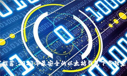 专家推荐：2023年最安全的以太坊钱包下载独家秘诀