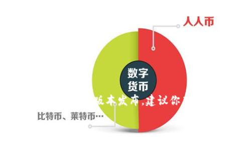 截至我最后更新的信息（2023年10月），我无法提供最新的实时信息或检查特定应用程序的状态，比如TP钱包。如果你希望了解TP钱包是否有新版本发布，建议你直接访问TP钱包的官方网站，或者在你的应用商店（如App Store或Google Play）搜索 TP钱包，这样可以获得最新的更新信息和版本说明。

如果你需要的是关于TP钱包功能、使用技巧或者安全性等方面的信息，随时可以提问！