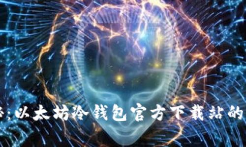 专家揭秘：以太坊冷钱包官方下载站的独家秘诀
