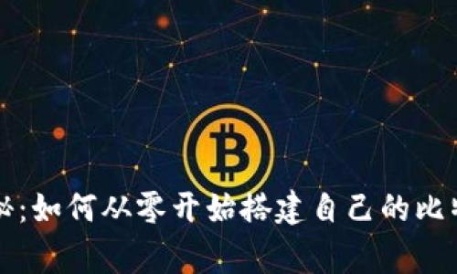 专家独家揭秘：如何从零开始搭建自己的比特币钱包源码