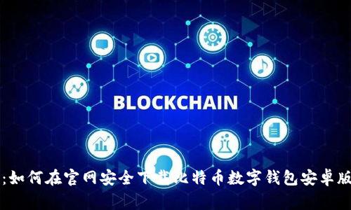 专家揭秘：如何在官网安全下载比特币数字钱包安卓版独家秘诀