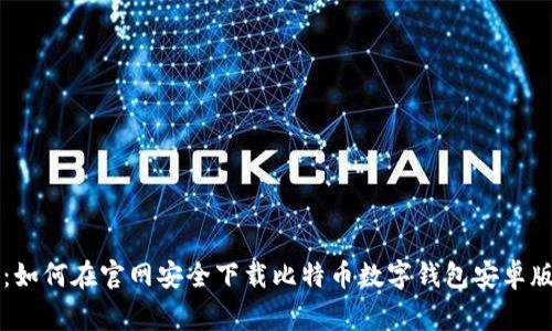 专家揭秘：如何在官网安全下载比特币数字钱包安卓版独家秘诀