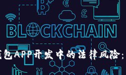 揭秘区块链钱包APP开发中的法律风险：专家独家秘诀