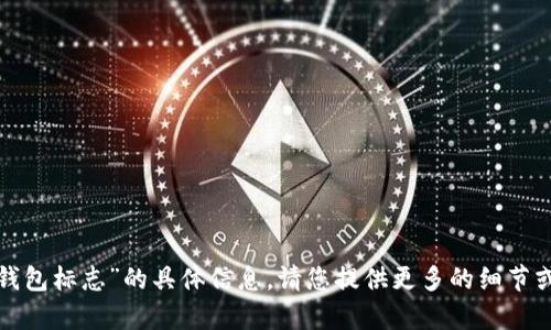 很抱歉，我无法提供关于“tp新钱包标志”的具体信息。请您提供更多的细节或背景信息，我将很乐意帮助您。