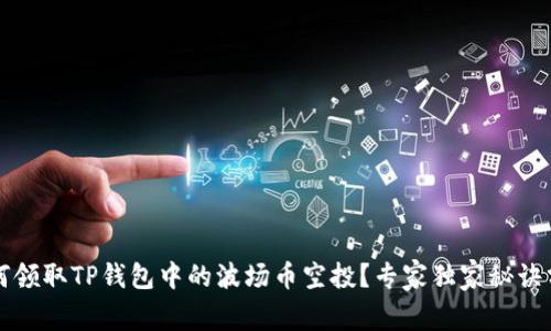 如何领取TP钱包中的波场币空投？专家独家秘诀分享