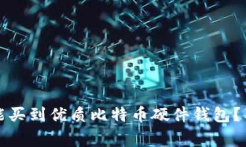 专家揭秘：国内哪里能买到优质比特币硬件钱包？独家推荐与实用秘诀！