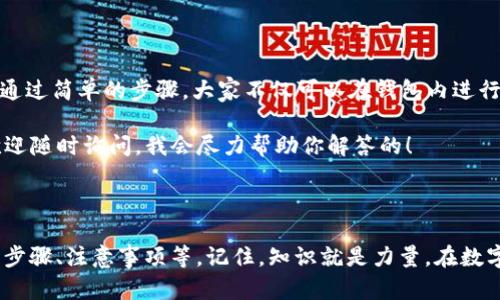 在 TP 钱包上，USDT 之间的互转问题其实是一个简单而实用的话题，很多用户对此产生了兴趣。那我们就来详细聊一下这个话题，让你对在 TP 钱包上互转 USDT 有一个全面的了解。

TP 钱包简介
TP 钱包是一款安全、便捷的数字货币钱包，支持多种加密货币的存储和交易。你可以用它来管理比特币、以太坊、USDT 等多种资产。这款钱包的口碑不错，很多人觉得它的界面友好、操作简单，适合初学者使用。

USDT 简介
USDT（Tether）是一种最受欢迎的稳定币之一，其价值与美元挂钩，1 USDT 通常等于 1 美元。因为其稳定性，很多人都在用它来转账、交易，甚至避险。这种币种在加密货币市场中扮演着非常重要的角色，可以有效降低价格波动带来的市场风险。

TP 钱包中的 USDT 互转
那么，TP 钱包里的 USDT 可以互转吗？答案是肯定的。在 TP 钱包中，你可以方便地将 USDT 从一个地址转到另一个地址。无论是给朋友转账，还是在不同交易所之间转移资产，你都可以通过几个简单的步骤完成。

如何在 TP 钱包中互转 USDT
下面我们就来看看在 TP 钱包中怎么进行 USDT 的互转，步骤其实很简单。请跟随我的分享：

h41. 打开 TP 钱包/h4
首先，确保你已经安装了 TP 钱包并且成功创建了钱包账号。如果你还没有安装，可以在应用商店中找到并下载。打开应用后，你需要输入你的密码，以便登录到你的钱包。

h42. 找到 USDT 账户/h4
登陆后，在主界面上，你会看到你的资产列表。在这一栏中，你应该能够找到 USDT。如果你在列表中没有看到 USDT，可能需要先添加 USDT 资产。

h43. 发起转账/h4
选择 USDT 账户后，点击“发送”按钮。此时，你将看到一个填写转账信息的界面。你需要输入对方的接收地址以及转账金额。说真的，这里的地址一定要仔细确认，因为转账一旦完成是不可逆的。

h44. 确认信息/h4
输入完毕后，仔细核对一下接收地址和转账金额。确保所有信息都是正确的，然后你就可以点击“确认”按钮。这个时候，系统会提示你确认交易费用，确认无误后，完成转账。

h45. 查看交易记录/h4
完成转账后，你可以在交易记录中查看这笔交易的状态。如果看到交易已被确认，那么恭喜你，USDT 就成功互转了！

注意事项
在进行 USDT 互转时，有一些注意事项值得记住：
ul
    listrong检查地址：/strong一定要确保接收方的地址是正确的，错误的地址可能导致资产永久丢失。/li
    listrong了解网络费用：/strong每笔转账都是需要支付网络费用的，费用价格会随网络的拥堵情况而有所不同，最好提前查询一下当前的费用情况。/li
    listrong安全第一：/strong确保你的钱包是安全的，定期更新密码，开启两步验证等措施来确保账户安全。/li
/ul

总结
总而言之，TP 钱包中的 USDT 是可以互转的，这为我们的日常交易和资产管理提供了极大的便利。通过简单的步骤，大家不仅可以在钱包内进行转账，还能管理和交易其他各种数字资产。

希望这篇文章能够帮助到你们，让你们在使用 TP 钱包的时候更加得心应手。如果还有其他问题，欢迎随时询问，我会尽力帮助你解答的！

---

在这篇文章中，我帮助你从多个角度理解了关于在 TP 钱包中互转 USDT 的相关知识，覆盖了使用步骤、注意事项等。记住，知识就是力量，在数字货币的世界里，了解越多，操作也会更顺利。希望你在未来的交易中，能够顺利无阻哦！