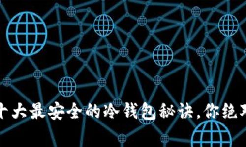 专家揭秘：十大最安全的冷钱包秘诀，你绝对不能错过！