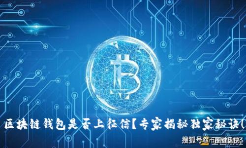 区块链钱包是否上征信？专家揭秘独家秘诀！