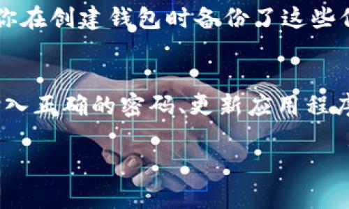 关于TP钱包（TokenPocket Wallet）退出后如何重新进入的问题，可以尝试以下几个步骤来找回你的钱包：

1. 确认钱包退出状态
如果你的TP钱包突然退出，首先要确认是否是因为应用崩溃、登录状态失效还是其他原因。可以尝试重新打开TP钱包应用，看看是否能够直接登录。

2. 重新启动应用
简单地关闭TP钱包应用，然后再重新启动。有时候应用会因为一些小问题而退出，关闭再打开可以解决这些问题。

3. 检查网络连接
确保你的网络连接是稳定的，因为网络问题也可能导致钱包无法正常使用。如果你在使用移动数据，可以试试切换到Wi-Fi，或者反过来。

4. 输入正确的密码或助记词
重新进入钱包时，请确保输入正确的密码或助记词。如果你不小心输入错误，系统会拒绝你进入。

5. 更新应用
检查你的TP钱包应用是否为最新版，有时候旧版本可能存在bug，导致你无法正常登录。前往应用商店更新到最新版本，有时这个举动可能会解决很多问题。

6. 联系客服
如果以上方法都无效，建议你联系TP钱包的客服。提供详细的信息，包括你遇到的问题和你使用的设备信息，客服会根据你的情况给出解决方案。

7. 备份恢复
如果你的钱包信息被误删或者无法进入，也可以尝试使用备份的助记词进行恢复。确保你在创建钱包时备份了这些信息。

总结
TP钱包退出后重新进入的步骤主要包括确认退出状态、重新启动应用、检查网络、确保输入正确的密码、更新应用程序、联系客户服务和使用备份恢复等。希望这些方法能够帮助你顺利重新进入你的钱包！ 

如果有其他问题或者需要更具体的步骤，可以继续询问！