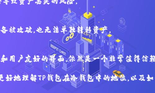 在讨论“TP钱包”在冷钱包中的地位时，我们首先要了解这两个概念的基本含义。

### 什么是冷钱包？

冷钱包，通常指的是一种不与互联网连接的钱包，用于安全地存储加密货币。与热钱包（即在线钱包）不同，冷钱包不会受到网络攻击的风险，因此对于长期持有数字资产的用户来说，冷钱包通常被认为是更安全的选择。

### TP钱包的概念

TP钱包，或者称为“TokenPocket”，是一种多链数字钱包，支持多个区块链平台。它既可以作为热钱包使用，方便进行交易和管理数字货币，但同时也提供了一些冷存储的选项。

### TP钱包在冷钱包中的地位

存储安全性
TP钱包在设计上非常注重安全性，虽然它主要是一个热钱包，但它的一些功能可以与冷钱包结合使用。例如，用户可以选择将大部分资产转移到冷钱包中，仅保留少量资产在TP钱包中进行日常交易。这种灵活性使其能够在安全和便利之间找到一个平衡点。

多样化的支持
TP钱包不仅支持多种加密货币，还能够与不同的区块链进行交互。这种特性使得它在冷钱包中的应用变得更加广泛。用户可以将不同链上的资产以安全的方式存储在TP钱包中，虽然它不是专门的冷钱包，但它提供的功能可以让用户享受到冷钱包的安全性。

用户友好性
TP钱包的界面设计简洁直观，即使对于新手用户来说也容易上手。这种用户友好的特性，使得它在功能上偏向热钱包，但在冷存储方面，同样具备了一定的优势。用户可以很方便地进行资产的管理和转换。

### 如何使用TP钱包进行冷存储

步骤一：选择合适的存储方式
如果你打算使用TP钱包进行冷存储，首先要选择一个你认为合适的方式。你可以简单地将大部分资产转移到一个硬件冷钱包中，并仅保留少量的加密货币在TP钱包中进行常规交易。

步骤二：定期转移资产
为保证资产的安全性，建议定期将资产从TP钱包转移到冷钱包，这样可以降低由于操作失误或者网络攻击导致资产丢失的风险。

步骤三：使用多重签名功能
如果TP钱包支持多重签名功能，可以考虑启用这一选项。通过多重签名，可以增加账户安全性，即使某个设备被攻破，也无法单独转移资产。

总结
总的来说，TP钱包在冷钱包中的地位相对特殊。虽然它不是纯粹的冷钱包，但凭借其安全性、多样化的支持和用户友好的界面，依然是一个非常值得信赖的选择。对于希望在日常交易与长期存储之间找到平衡的用户来说，TP钱包是一个不错的选项。

当然，对于重视资产安全的用户，结合使用冷钱包以及TP钱包是一种理想的策略。希望这些信息能帮助你更好地理解TP钱包在冷钱包中的地位，以及如何更安全地管理你的加密资产。