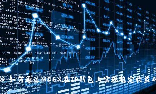 : 专家揭秘：如何通过MDEX在TP钱包上实现稳定收益的独家秘诀