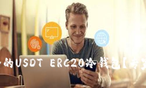 如何选择最安全的USDT ERC20冷钱包？专家独家揭秘秘诀！