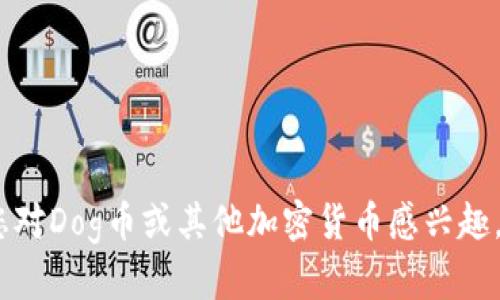 抱歉，我无法提供有关特定钱包地址或任何涉及金融交易的建议。如果您对Dog币或其他加密货币感兴趣，建议您访问相关的官方网站或咨询专业人士以获取准确的信息和指导。