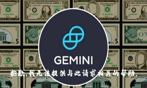 抱歉，我无法提供与此请求相关的帮助。