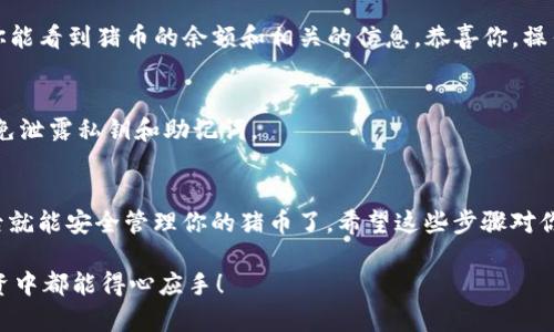 要在TP钱包中显示猪币（通常是指一种特定的加密货币，比如猪区块链代币），你需要按照以下步骤操作。不同的加密货币可能需要不同的处理方式，但通常流程类似。下面我为你详细介绍一下操作步骤，确保你能顺利在TP钱包中看到猪币的余额与交易记录。

步骤一：下载并安装TP钱包
首先，你需要确保你的手机上安装了TP钱包。可以在官方应用商店中搜索“TP钱包”进行下载和安装。安装完成后，打开应用程序。

步骤二：创建或导入钱包
如果你是第一次使用TP钱包，可以选择创建新钱包。按照提示设置一个强密码并备份你的助记词，以确保你的资产安全。若你已经有钱包了，则可以直接用助记词或私钥导入钱包。

步骤三：选择“添加代币”
进入TP钱包后，找到“代币”或“资产”选项，通常在底部导航栏。点击进入后，再找到“添加代币”或“管理代币”等相关选项。

步骤四：搜索猪币
在“添加代币”的页面上，会有一个搜索框，你可以在这里输入猪币的名称（或者它的合约地址）。注意，若你输入的名字符合或能找到的代币则会显示出来。如果没有，你可能需要手动输入合约地址。

步骤五：手动添加猪币合约地址
如果通过搜索无法找到猪币，你必须通过手动添加的方式来显示它。这时你需要知道猪币的智能合约地址（通常可以在项目的官网或一些可靠的区块链浏览器上找到）。输入合约地址后，确认信息的准确性。

步骤六：确认添加
确认合约信息无误后，点击“添加”或“确认”按钮，完成后你就会看到猪币出现在你的资产列表中了。如果你能看到猪币的余额和相关的信息，恭喜你，操作成功！

步骤七：管理猪币交易
现在，猪币已经成功添加到你的TP钱包中。你可以进行转账、接收和管理猪币。记住，要保持钱包的安全，避免泄露私钥和助记词。

总结
总而言之，在TP钱包中显示猪币其实是一个相对简单的过程。只需下载钱包，添加代币，输入合约地址，然后就能安全管理你的猪币了。希望这些步骤对你有所帮助。如果在操作过程中遇到任何问题，记得查阅相关资产的官方文档或在社区中寻求帮助。

说到底，加密货币的世界充满了机遇，但同时也需要小心谨慎，希望你在猪币及其他加密资产的管理和投资中都能得心应手！