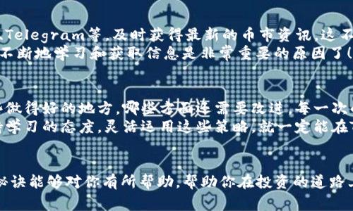   TP钱包卖币的专家独家秘诀，轻松交易赚收益！ / 
 guanjianci TP钱包, 卖币, 加密货币 /guanjianci 

引言
在这个数字货币飞速发展的时代，越来越多的人开始接触和参与加密货币投资。尤其是TP钱包，它以安全、便捷的特点吸引了无数投资者。如果你也是其中之一，想知道在TP钱包里怎么卖币最合适，那就跟着我一起探索吧！在这里，我将为你提供一些专家的独家秘诀，帮助你轻松交易，获取更大的收益。

TP钱包简介
首先，让我们简单了解一下TP钱包是什么。TP钱包是一款功能丰富的数字资产管理工具，这款钱包支持多种主流币种的存储与管理，同时也具备非常方便的交易功能。可以说，在区块链技术逐渐普及的今天，TP钱包成为了很多投资者的首选。
不过，和任何投资一样，卖币也是一门学问。那么，如何在TP钱包里进行币的出售呢？让我们一步步来分析。

第一步：了解市场行情
买卖加密货币就像在股市中交易股票一样，在决定卖出之前，了解市场行情是至关重要的。你可以通过一些专业网站、社交媒体或者是金融新闻来获取最新的信息。说真的，市场瞬息万变，而价格波动的背后往往隐藏着许多信息，掌握这些信息能够帮助你做出更有利的决策。
具体来说，观察币种的趋势图、成交量、买卖深度等，可以帮助你判断当前的市场状态。比如，如果你看到某个币种的上涨趋势明显，而价格也在高位，你或许可以考虑趁机卖出，获取利润。

第二步：选择合适的卖出时机
很多新手投资者在卖币时，常常感到无从下手。这时候，选择一个合适的卖出时机就显得尤为重要。你可以参考一些技术指标，比如MACD、KDJ等，来判断市场趋势。同时，结合自己的投资计划，制定一个合理的卖出策略也很重要。
“你懂的”，有时候一种情绪也会影响投资决策。有时候看到币种上涨，可能会激动得想立刻卖掉，但其实，冷静下来，认真分析，才能保证你不因一时的冲动而错失大的机会。

第三步：在TP钱包中操作
一旦你确定了卖出的时机，接下来就是在TP钱包中进行操作了。打开TP钱包，登录后，找到你想要出售的币种。在对应的币种页面中，会看到“卖出”或“交易”的选项。点击进去后，系统会引导你完成接下来的操作，按照提示输入卖出数量和价格，就能够顺利完成交易。
在确认交易前，一定要仔细核对所有信息，包括接收地址，以及是否选择了正确的币种和数量。因为一旦发出交易，很难更改或者撤回，搞错了一些细节就可能导致损失。

第四步：合理设置手续费
除了交易价格外，手续费也是你需要考虑的一个重要因素。在TP钱包中进行交易时，一般都会涉及到网络手续费和平台手续费。在这里，我建议你在卖币时，合理设置手续费，尽量选择在网络繁忙状况低时进行交易，这样能够有效降低你的交易成本。
说真的，如果手续费太高，那么你的实际收益会被大大稀释，所以这一步非常关键哦！在交易前，了解当前网络的拥堵情况，调整你的手续费设置，是一个聪明的做法。

第五步：关注市场的动态
币圈的动态变化快得让人眼花缭乱，因此在交易完成后，继续关注市场变化尤为重要。你可以加入一些投资者社群，比如微信群、Telegram等，及时获得最新的币市资讯。这不仅可以让你在今后的交易中更具前瞻性，还能结交到志同道合的朋友。
有时候，了解行业的趋势和技术进步，能够帮助你在下一次的交易中获取更多的信息，从而做出更好的投资决策。这就是为什么不断地学习和获取信息是非常重要的原因了！

第六步：总结与反思
最后，卖币并不是一次性操作，而是一个需要不断总结和反思的过程。在每一次的交易后，你可以回顾一下自己的决策，看有哪些做得好的地方，哪些方面还需要改进。每一次的交易经历都会为你积累宝贵的经验，让你在未来的投资中更加游刃有余。
其实，卖币的过程并不单单是简单的买卖，更多的是对自身投资心理、市场敏感度和交易技巧的一次全面考验。总之，只要你保持学习的态度，灵活运用这些策略，就一定能在TP钱包中实现收益的最大化。

总结
卖币的过程虽然复杂，但只要掌握了合适的技巧与方法，就能让整个交易变得轻松愉快。希望这篇关于TP钱包卖币的专家独家秘诀能够对你有所帮助，帮助你在投资的道路上越走越稳。记住，投资有风险，操作需谨慎，保持冷静，做好策略，相信你一定能够实现你的投资目标！