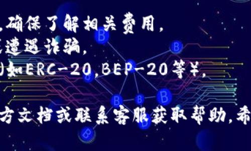 要将抹茶币（MEET）提到TP钱包，您可以按照以下步骤进行操作。请注意，由于加密货币的性质，具体过程可能会根据您使用的版本和网络的不同而有所变化。

### 步骤一：确认需求

在开始之前，确保您已经在抹茶平台（Mexc）上拥有抹茶币，并且也已经下载并安装了TP钱包，并创建了钱包地址。

### 步骤二：登录抹茶平台

1. **打开抹茶官网或登录应用**：使用您的账户信息登录抹茶平台。
2. **申请提币**：在您的账户面板中，找到“钱包”或“资产”选项，然后选择“提币”。

### 步骤三：选择抹茶币

1. 在提币页面，您需要选择要提取的币种，即抹茶币（MEET）。查找相关的下拉菜单或搜索框。
  
### 步骤四：输入TP钱包地址

1. **打开TP钱包**：找到您的TP钱包应用。
2. **获取地址**：在TP钱包中找到“收款”或“接收”选项，复制您的抹茶币地址。
3. **填写地址**：回到抹茶平台，将复制的地址粘贴到提币页面的指定框中。
   
### 步骤五：输入提币数量

在提币页面，输入您希望转账的抹茶币数量。请确保您了解最小提领金额以及可能的网络费用。

### 步骤六：确认信息

在提交提币请求前，请仔细核对输入的信息，包括：
- 提币地址是否正确
- 数量是否符合要求
- 您的账户余额是否充足

### 步骤七：提交申请

1. **发起提币**：确认无误后，点击“提交”或“确认”按钮。
2. **完成验证码**：根据平台要求，可能需要进行手机验证码、邮箱或二次身份验证等操作。

### 步骤八：等待交易确认

- 提币申请提交后，您需要耐心等待网络确认。根据网络拥堵情况，这可能需要几分钟到更长时间不等。

### 步骤九：在TP钱包中查看

一旦交易完成，您就可以打开TP钱包，查看您的抹茶币是否已经到账。可以在资产列表中找到相关信息。

### 其他注意事项

- **手续费**：不同平台和钱包之间可能会收取不同的手续费，确保了解相关费用。
- **安全性**：确保妥善保管您的钱包地址和私钥，以防丢失或遭遇诈骗。
- **网络选择**：确保在抹茶提币时选择与TP钱包兼容的网络（如ERC-20，BEP-20等）。

如果您在过程中遇到任何问题，建议查看抹茶币和TP钱包的官方文档或联系客服获取帮助。希望这些步骤能帮助您顺利将抹茶币提到TP钱包！