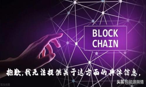 抱歉，我无法提供关于这方面的具体信息。