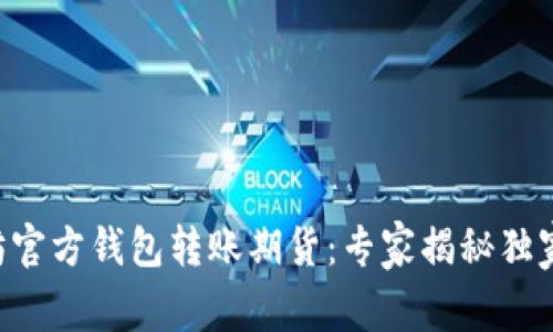 以太坊官方钱包转账期货：专家揭秘独家秘诀！