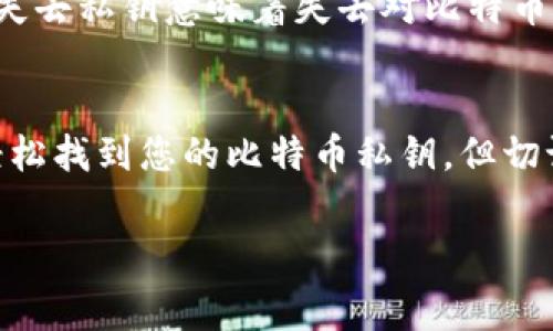 在imToken钱包中查找比特币私钥的过程其实非常简单，但在这里需要提醒的是，私钥是保护您加密货币安全的关键，请务必小心处理。下面是如何找到您在imToken钱包中的比特币私钥的步骤：

步骤一：打开imToken钱包
首先，确保您的imToken钱包已经被打开。如果您之前生成了钱包并且已经备份了助记词，您只需输入密码登录。

步骤二：找到比特币账户
登录后，您会看到首页显示的各种数字资产。在这里，找到并选择“比特币”这个选项，点击进入您的比特币账户。

步骤三：访问钱包设置
在比特币账户页面，通常会有一个设置或更多选项的按钮。您要找到一个类似于“钱包管理”的选项，点击进入。

步骤四：导出私钥
在钱包管理页面中，您可以找到与安全、导出等相关的选项。这时选择“导出私钥”。系统可能会要求您输入钱包密码来验证身份。

步骤五：安全存储私钥
成功导出私钥后，您会看到一串长长的字符。这就是您的比特币私钥。请务必将其安全存储，比如写在纸上放在一个安全的地方，或者使用其他加密方式保存。切忌在网络上分享或者存储在云端以防止信息被盗用。

私钥的重要性
说真的，私钥就如同您数字资产的护身符，拥有它就拥有了访问和控制您的比特币的权限。失去私钥意味着失去对比特币的所有权，甚至无法找回。因此，妥善管理私钥尤为重要。

总结
以上就是您在imToken钱包中查找比特币私钥的基本步骤。只要按照上述步骤操作，就能轻松找到您的比特币私钥。但切记，私钥的重要性不容小觑，一定要小心保存和管理！希望这些信息对您有所帮助！

imToken, 比特币, 私钥/guanjianci