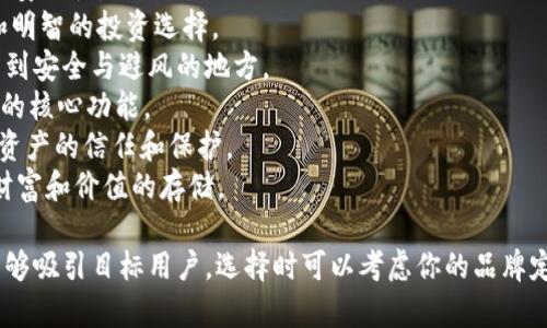 区块链加密钱包的名字通常应具备易记性、安全性和透明度。以下是一些可能的名字，你可以根据不同的特点和目标受众进行选择或调整：

1. **CryptoVault（加密金库）**：传达出安全存储加密资产的含义。
2. **BlockSafe（区块安全）**：强调安全性和区块链技术的结合。
3. **ChainGuard（链守护）**：寓意保护用户的资产不被盗取。
4. **CoinNest（币巢）**：给人一种舒适和安全的感觉，像鸟窝一样温暖。
5. **SecureChain（安全链）**：简单明了，突出安全性。
6. **WalletWise（智囊钱包）**：传达出聪明和明智的投资选择。
7. **CryptoHaven（加密避风港）**：让人感觉到安全与避风的地方。
8. **SafeToken（安全代币）**：直接表明钱包的核心功能。
9. **TrustWallet（信任钱包）**：强调对用户资产的信任和保护。
10. **BlockTreasure（区块宝藏）**：象征着财富和价值的存储。

这些名字结合了区块链、加密及安全等主题，能够吸引目标用户。选择时可以考虑你的品牌定位和市场需求。希望这些名字能给你灵感！