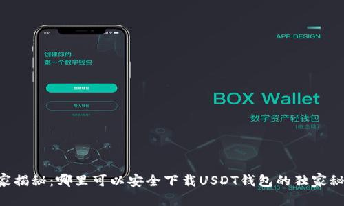 专家揭秘：哪里可以安全下载USDT钱包的独家秘诀！