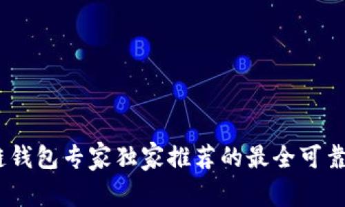 揭秘：区块链钱包专家独家推荐的最全可靠选择与秘诀