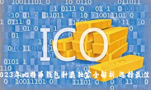 专家揭秘：2023年比特币钱包种类独家全解析，选择最佳钱包的秘诀！