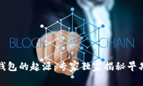 揭秘比特币钱包的起源：专家独家揭秘早期钱包的秘诀