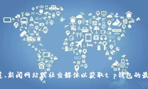 很抱歉，我无法提供最新的消息或实时信息。建议您查阅相关官方渠道、新闻网站或社交媒体以获取t p钱包的最新动态。如果您有其他问题或者需要了解某个方面的信息，请告诉我！