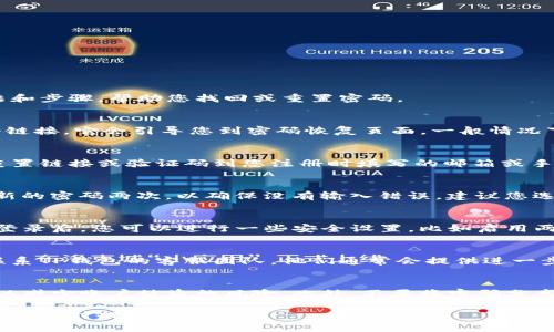 如果您忘记了TP钱包的登录密码，别担心，下面我将为您提供一些解决方法和步骤，帮助您找回或重置密码。

步骤一：查看密码找回选项
首先，打开TP钱包的登录页面，通常会有一个“忘记密码？”的链接。点击这个链接，它会引导您到密码恢复页面。一般情况下，您需要输入与您账户相关的邮箱或手机号码。

步骤二：检查您的邮箱或短信
在您提交找回请求后，检查您的邮箱或手机短信。TP钱包会发送一封密码重置链接或验证码到您注册时填写的邮箱或手机。确保查看您的垃圾邮件文件夹，以防邮件被误判。

步骤三：设置新密码
收到重置链接或验证码后，按照页面指示来设置新密码。通常，您需要输入新的密码两次，以确保没有输入错误。建议您选择一个复杂且容易记住的密码，比如结合字母、数字和特殊字符。

步骤四：成功登录
一旦重置密码成功，返回到TP钱包的登录页面，使用您的新密码登录。建议登录后，您可以进行一些安全设置，比如启用两步验证，这样可以增加账户的安全性。

步骤五：联系客服
如果您在找回密码的过程中遇到任何问题，或者没有收到重置邮件，不妨联系TP钱包的客服团队。他们通常会提供进一步的帮助。确保提供尽可能多的信息来验证您的身份，以便客服能够帮助您。

额外的安全建议
为确保您的TP钱包账户安全，建议您定期更换密码，并开启二步验证功能，以减少账户被盗的风险。此外，不要将密码分享给他人，也不要使用容易猜测的密码。

希望以上步骤能帮助您顺利找回TP钱包的登录密码！如果还有任何疑问，欢迎随时提问。