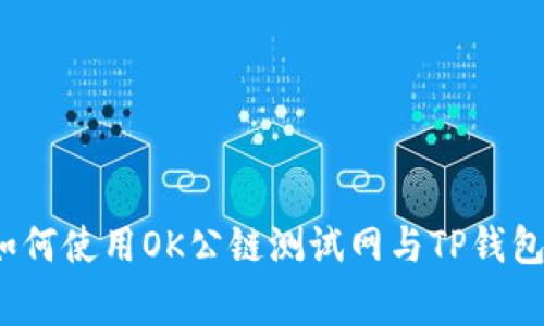 专家揭秘：如何使用OK公链测试网与TP钱包的独家秘诀