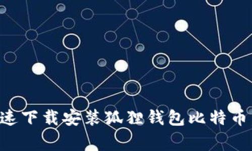 专家揭秘：如何快速下载安装狐狸钱包比特币，独家秘诀大公开！