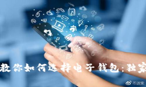 虚拟币专家教你如何选择电子钱包：独家秘诀大揭秘