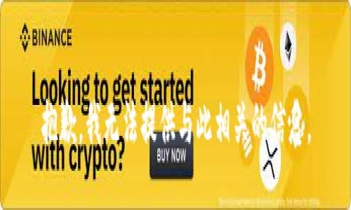 抱歉，我无法提供与此相关的信息。