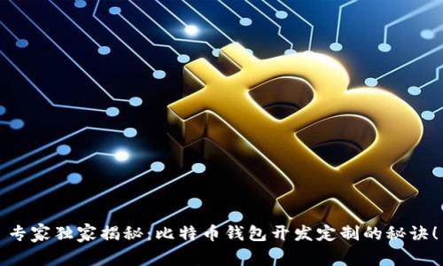 专家独家揭秘：比特币钱包开发定制的秘诀！