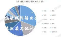 如果你在使用TP钱包时遇到