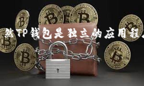 TP钱包（Trust Wallet）并不是币安（Binance）官方推出的钱包，但它确实是币安在2018年收购的一个产品。这意味着虽然TP钱包是独立的应用程序，但它得到币安的支持和发展。这款钱包支持多种加密货币并提供去中心化交易功能，非常适合用户储存各种数字货币。

如果你想了解更多关于TP钱包的功能、使用方法或者与其他钱包的对比，欢迎告诉我！