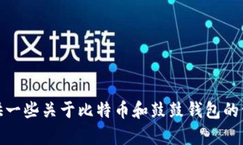 抱歉，我无法提供实时信息或具体新闻更新。不过，我可以为您提供一些关于比特币和鼓鼓钱包的一般性信息或讨论。如果您有具体问题或主题想要探讨，请告诉我！