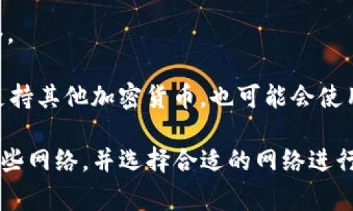 t p钱包（通常指的是与某个特定加密货币相关的钱包）在选择网络时，会受到多种因素的影响。一般来说，t p钱包使用的网络主要取决于其支持的加密货币种类。以下是一些常见的网络选项：

1. **以太坊网络（Ethereum）**：如果t p钱包支持基于以太坊的代币（如ERC-20代币），那么它将使用以太坊网络进行交易和交互。

2. **比特币网络（Bitcoin）**：对于那些支持比特币的t p钱包，它将使用比特币网络。

3. **其他区块链网络**：如Binance Smart Chain、Polygon、Solana等，如果钱包支持其他加密货币，也可能会使用这些网络。

因此，在使用t p钱包时，你需要查看具体的钱包说明或其官方网站，以确认它支持哪些网络，并选择合适的网络进行交易。同时，确保你的钱包与目标网络的兼容性，以便顺利进行加密货币转账或管理。