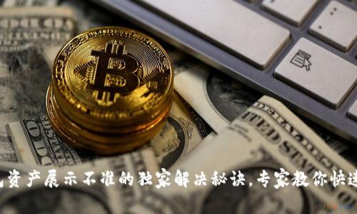TP钱包资产展示不准的独家解决秘诀，专家教你快速解决!